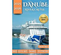 Danube River Cruise Travel guide 2025-2026: A Journey Through Europe’s Legendary River: Culture, Sights & Travel Tips Across Germany, Austria, Slovakia, Hungary and Beyond (Top Travel Series)