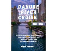DANUBE RIVER CRUISE TRAVEL GUIDE 2025-2026: Discover Europe’s Heart: Scenic Routes, Cultural Gems, and Practical Tips for Your Unforgettable Journey. (Wanderlust Unleashed: Global Travel Guide)
