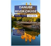Danube River Cruise Travel Guide 2025-2026: Explore Europe’s Most Scenic Waterway with Expert Itineraries, Cultural Highlights, Local Tips, and Unforgettable Experiences from Vienna to the Black Sea