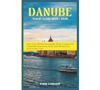 Danube River Cruise Travel Guide 2025-2026: Plan Your Perfect European River Cruise with Essential Itineraries, Must-See Attractions, and Insider Tips (Go Here Travel Guides)