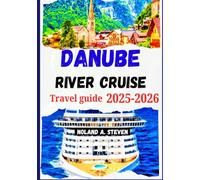 DANUBE RIVER CRUISE TRAVEL GUIDE 2025-2026: Uncover top must see attractions, historic sites, castles, villages ,key ports, itineraries, maps & more