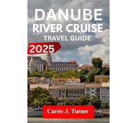 Danube River Cruise TRAVEL GUIDE 2025: EXPLORE VIENNA, BUDAPEST, BRATISLAVA LIKE AN INDIGENE