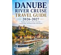 DANUBE RIVER CRUISE TRAVEL GUIDE 2026-2027: Explore Ancient Castles, Peaceful Countryside, and Memorable Adventures