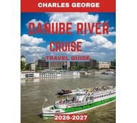 Danube River Cruise TRAVEL GUIDE 2026-2027 (FULL COLOR GUIDE): Discover Central and Eastern Europe’s Scenic Cities, Villages, and Historical Sites by River