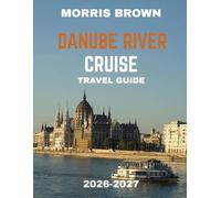 Danube River Cruise TRAVEL GUIDE 2026-2027 (FULL COLOR GUIDE): Explore Europe’s Most Scenic Waterway with Expert Tips and Must-See Stops