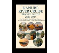 Danube River Cruise Travel Guide 2026 - 2027: Sail Through the Heart of Europe: Discover the Soul Through Culture, Cuisine, and Danube Adventures