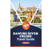 DANUBE RIVER CRUISE TRAVEL GUIDE 2026: Explore Central Europe’s Great Waterway with Scenic Ports, Cultural Highlights, Culinary Discoveries, River Towns, and Expert Planning Tips
