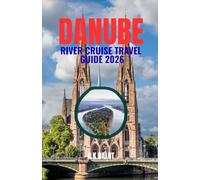 DANUBE RIVER CRUISE TRAVEL GUIDE 2026: Sailing Central Europe's Capitals and Scenic Valleys: Ports, Practical Advice, and Onboard Essentials