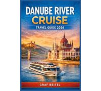 DANUBE RIVER CRUISE TRAVEL GUIDE 2026: Turn a Multi-Country Voyage into a Meaningful Cultural Experience with Smart Itineraries, Timing Tips, and Realistic Budget Planning