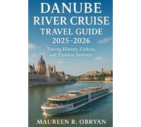 Danube River Cruise Travel Guide for 2025-2026: Tracing History, Culture, and Timeless Journeys