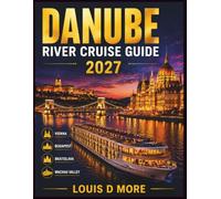 DANUBE RIVER CRUISE TRAVEL & HISTORY GUIDE 2027 (FULL COLOR): Explore Grand Capitals, Medieval Towns, Castles, Vineyards, Cultural Treasures, Iconic Landmarks, and Local Festivals