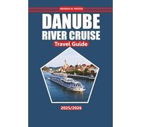 Danube Travel Guide 2025-2026: Explore Historic Cities, Local Insights, Activities, and Scenic River Cruise Destinations with Practical Tips, Maps, and Itineraries