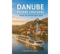 DanubeRivière Croisière Guide de voyage 2026-2027: Itinéraires, excursions à terre, listes de choses à emporter, et des conseils d'initiés pour chaque port d'escale