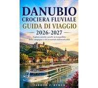 DANUBIO CROCIERA FLUVIALE GUIDA DI VIAGGIO 2026-2027: Esplora antichi castelli, la tranquillità della campagna e vivi avventure indimenticabili