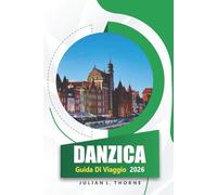 Danzica Guida Di Viaggio 2026: Alla scoperta della cucina locale, dell'arte, dei siti culturali, dei mercati e della storia in una città portuale polacca