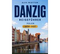 Danzig Reiseführer 2026-2027: Entdecken Sie historische Uferpromenade, Hanseatische Architektur, den Charme der Ostseeküste, lokale Küche und praktische Tipps für Ihren Polen-Urlaub