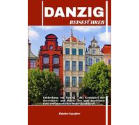 DANZIG REISEFÜHRER: Entdeckung von Danzig - das Kronjuwel der Ostseeküste und Polens Tor zum maritimen Erbe und historischer Widerstandskraft