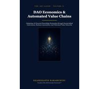 DAO Economics & Automated Value Chains: Designing AI-Powered Knowledge Economies through Decentralized Governance, Business Automation, and Tokenized Value Networks