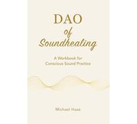 DAO of Soundhealing: A Workbook for Conscious Sound Practice (Soundhealing.Academy)