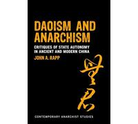Daoism and Anarchism: Critiques of State Autonomy in Ancient and Modern China (Contemporary Anarchist Studies)