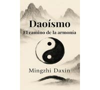 Daoísmo - El camino de la armonía: Todo lo que necesitas saber sobre el daoísmo: taoísmo, filosofía china, meditación taoísta, alquimia interna y ... 1 (Los grandes caminos de la sabiduría)