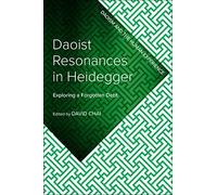 Daoist Resonances in Heidegger: Exploring a Forgotten Debt (Daoism and the Human Experience)