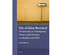 Dar al-Islam Revisited: Territoriality in Contemporary Islamic Legal Discourse on Muslims in the West: 29 (Muslim Minorities)