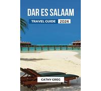 DAR ES SALAAM TRAVEL GUIDE 2024: The Updated Guide to Top Attractions, where to stay, Hotels, Beaches, Culture, and Food of Tanzania's City.