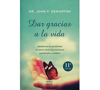 Dar gracias a la vida : transforma tus problemas en pasos hacia una existencia equilibrada y creativa