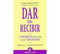 Dar Para Recibir: El Secreto del Exito en los Negocios