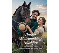 Darcy’s Matchmaking Backfire: A Pride and Prejudice Variation Romance (Darcy and Elizabeth Forever: Pride and Prejudice Variations)
