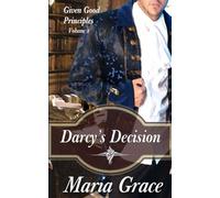 Darcy's Decision: Given Good Principles Volume 1
