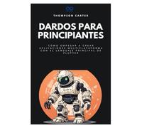 Dardos para principiantes: Cómo empezar a crear aplicaciones multiplataforma con el lenguaje principal de Flutter: 21 (Colección de Lenguajes de Próxima Generación)