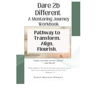 Dare 2B Different Mentoring Workbook: Pathway to Transform. Align. Flourish.