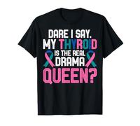 Dare I Say My Thyroid is the Real Drama Queen Thyroid Cancer T-Shirt