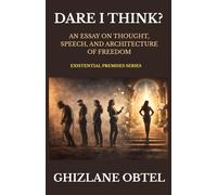 DARE I THINK?: An Essay on Thought, Speech, and The Architecture of Freedom (EXISTENTIAL PREMISES)