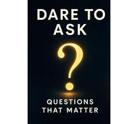 Dare to Ask: Questions That Matter: Master Critical Thinking, Uncover Truth, and Navigate Polarization with Proven Questioning Strategies for Better ... (Worldview Wisdom: Alternative perspectives)