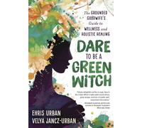 Dare to be a Green Witch: The Grounded Goodwife's Guide to Wellness and Holistic Healing: The Grounded Goodwife's Guide to Wellness and Holistic Healing