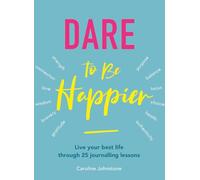 Dare to Be Happier: Live your best life through 25 journalling lessons