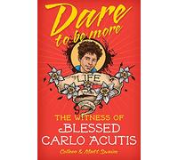 Dare to Be More: The Witness of Blessed Carlo Acutis