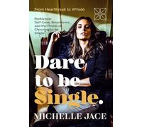 Dare to Be Single: From Heartbreak to Whole: Rediscover Self-Love, Boundaries, and the Power of Choosing to Be Single: 1