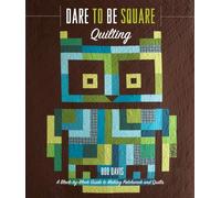 Dare to Be Square Quilting: A Block-By-Block Guide to Making Patchwork and Quilts