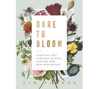 Dare to Bloom: Trusting God Through Painful Endings and New Beginnings - The Perfect Christian Graduation Gift to Celebrate Your Grad