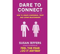 Dare To Connect: How to create confidence, trust and loving relationships
