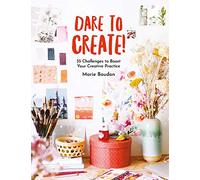 Dare to Create!: 35 Challenges to Boost Your Creative Practice