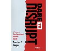 Dare to Disrupt : A Playbook for Transformational Business Growth