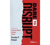 Dare to Disrupt: A Playbook for Transformational Business Growth