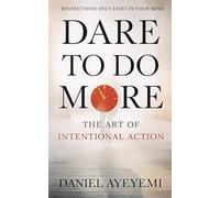 DARE TO DO MORE: THE ART OF INTENTIONAL ACTION