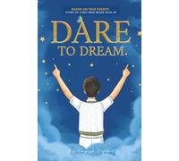 Dare to Dream: Based on True Events - The Story of A Boy, who Never Gave Up