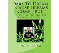 Dare To Dream - Cause Dreams Come True: This I Am Going To Prove To You.